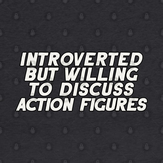 Introverted but Willing to Discuss Action Figures by artnessbyjustinbrown